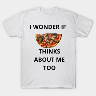 I Wonder If Pizza Thinks About Me Too T-Shirt